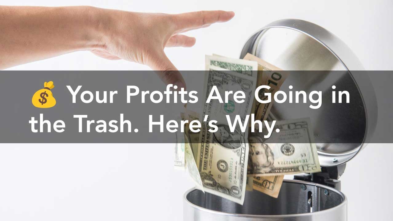 Profits are going in the trash